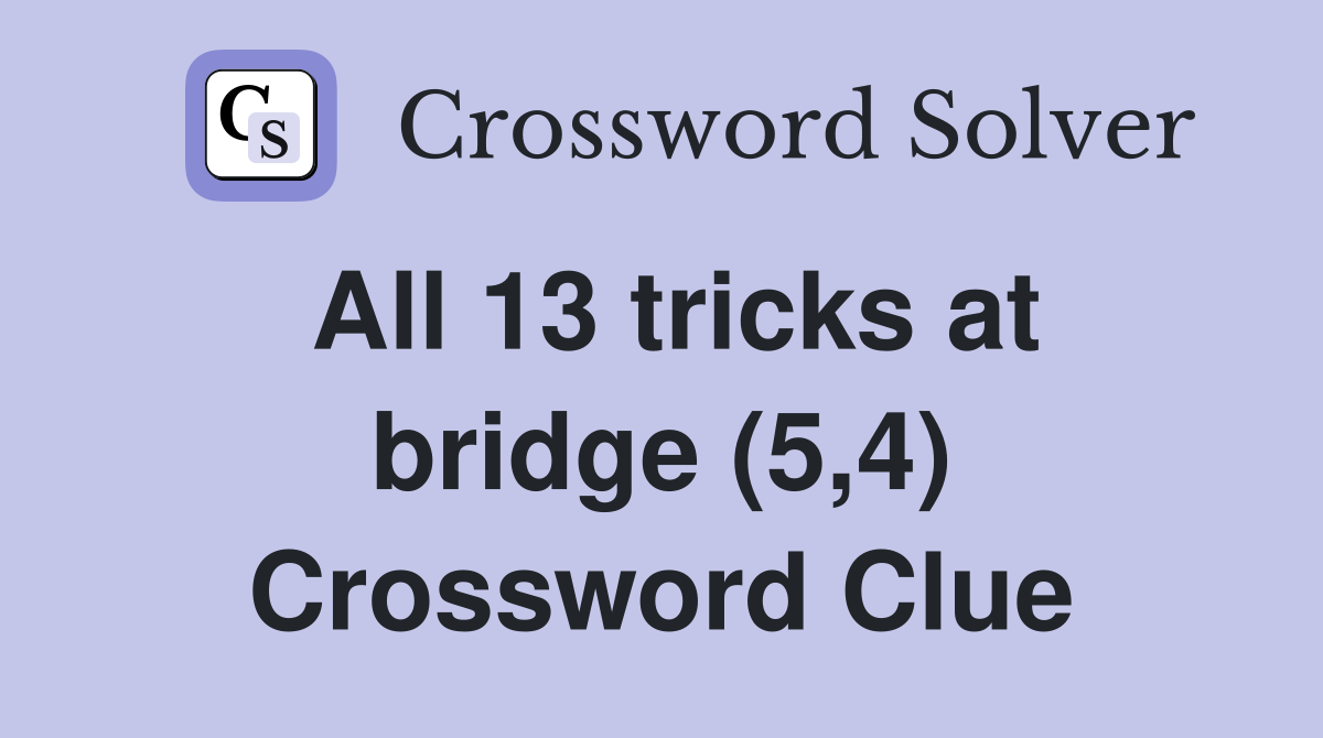 All 13 tricks at bridge (5,4) Crossword Clue Answers Crossword Solver